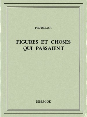 Figures et choses qui passaient - Loti, Pierre - Bibebook cover
