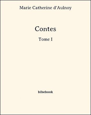 Contes - Tome I - Aulnoy, Marie Catherine (d&#039;) - Bibebook cover