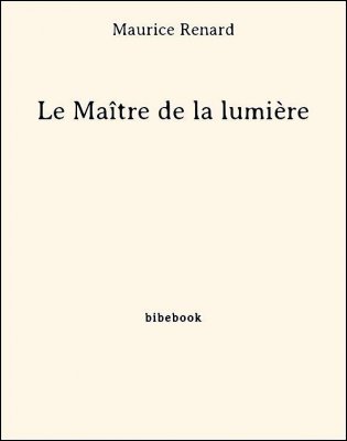 Le Maître de la lumière - Renard, Maurice - Bibebook cover