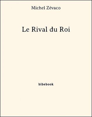 Le Rival du Roi - Zévaco, Michel - Bibebook cover