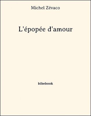 L&#039;épopée d&#039;amour - Zévaco, Michel - Bibebook cover