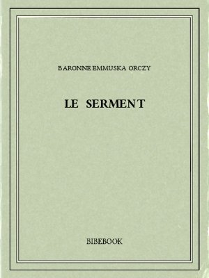 Le serment - Orczy, Baronne Emmuska - Bibebook cover