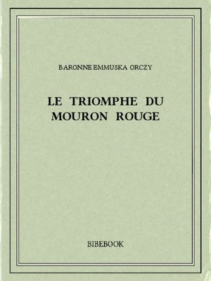 Le triomphe du Mouron Rouge - Orczy, Baronne Emmuska - Bibebook cover