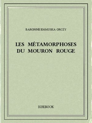 Les métamorphoses du Mouron Rouge - Orczy, Baronne Emmuska - Bibebook cover