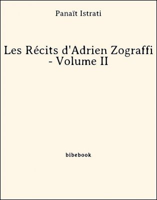 Les Récits d&#039;Adrien Zograffi - Volume II - Istrati, Panaït - Bibebook cover