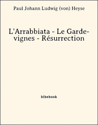 L&#039;Arrabbiata - Le Garde-vignes - Résurrection - Heyse, Paul Johann Ludwig von - Bibebook cover