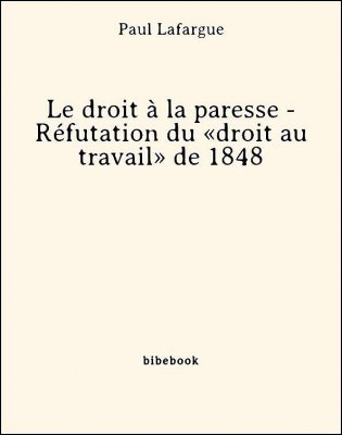 Le droit à la paresse - Réfutation du «droit au travail» de 1848 - Lafargue, Paul - Bibebook cover