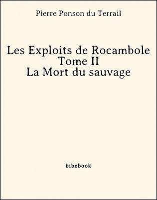 Les Exploits de Rocambole - Tome II - La Mort du sauvage - Ponson du Terrail, Pierre - Bibebook cover