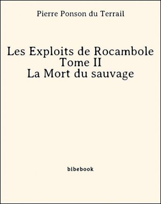 Les Exploits de Rocambole - Tome II - La Mort du sauvage - Ponson du Terrail, Pierre - Bibebook cover