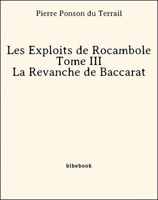 Les Exploits de Rocambole - Tome III - La Revanche de Baccarat - Ponson du Terrail, Pierre - Bibebook cover