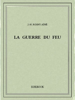 La guerre du feu - Rosny Aîné, J.-H. - Bibebook cover