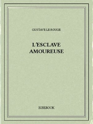 L’esclave amoureuse - Rouge, Gustave Le - Bibebook cover