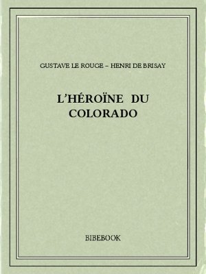 L’Héroïne du Colorado - Rouge, Gustave Le, Brisay, Henri de - Bibebook cover