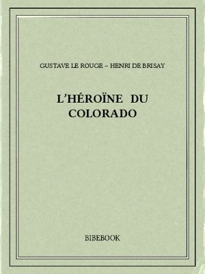 L’Héroïne du Colorado - Rouge, Gustave Le, Brisay, Henri de - Bibebook cover