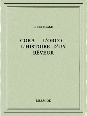 Cora - L&#039;Orco - L&#039;histoire d&#039;un rêveur - Sand, George - Bibebook cover