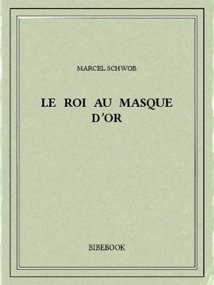 Le roi au masque d’or - Schwob, Marcel - Bibebook cover