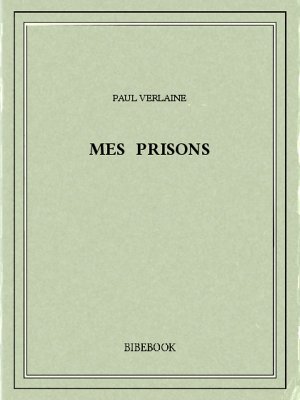 Mes prisons - Verlaine, Paul - Bibebook cover
