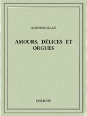 Amours, délices et orgues - Allais, Alphonse - Bibebook cover