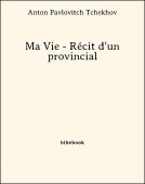 Ma Vie - Récit d&#039;un provincial - Tchekhov, Anton Pavlovitch - Bibebook cover