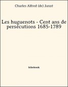 Les huguenots - Cent ans de persécutions 1685-1789 - Janzé, Charles Alfred de - Bibebook cover