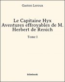 Le Capitaine Hyx - Aventures effroyables de M. Herbert de Renich - Tome I - Leroux, Gaston - Bibebook cover
