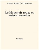 Le Mouchoir rouge et autres nouvelles - Gobineau, Joseph Arthur de - Bibebook cover