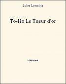 To-Ho Le Tueur d&#039;or - Lermina, Jules - Bibebook cover