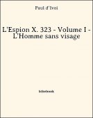 L&#039;Espion X. 323 - Volume I - L&#039;Homme sans visage - d’Ivoi, Paul - Bibebook cover
