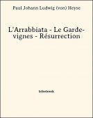 L&#039;Arrabbiata - Le Garde-vignes - Résurrection - Heyse, Paul Johann Ludwig von - Bibebook cover