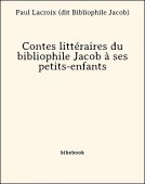 Contes littéraires du bibliophile Jacob à ses petits-enfants - Lacroix (dit Bibliophile Jacob), Paul - Bibebook cover