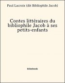 Contes littéraires du bibliophile Jacob à ses petits-enfants - Lacroix (dit Bibliophile Jacob), Paul - Bibebook cover