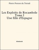 Les Exploits de Rocambole - Tome I - Une fille d&#039;Espagne - Ponson du Terrail, Pierre - Bibebook cover